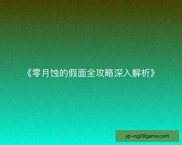 《零月蚀的假面全攻略深入解析》